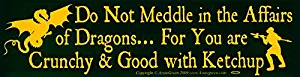 AzureGreen Do Not Meddle in The Affairs of Dragons. for You are Crunchy & Good with Ketchup - Bumper Sticker/Decal (11.5