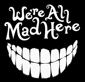 Alice In Wonderland We're All Mad Here Decal Vinyl Sticker|Cars Trucks Vans Walls Laptop| White |5.5 x 5 in|LLI370