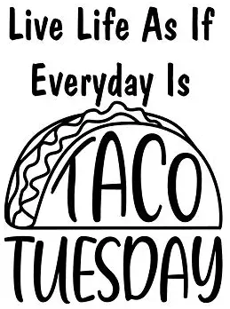 Live Life Like Everyday is Taco Tuesday Funny NOK Decal Vinyl Sticker |Cars Trucks Vans Walls Laptop|Black|5.5 x 4.1 in|NOK877