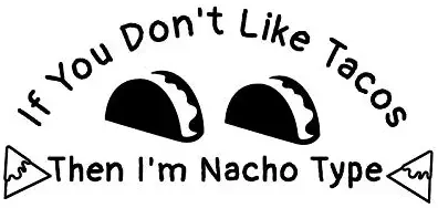 If You Don't Like Tacos I'm Nacho Type Funny NOK Decal Vinyl Sticker |Cars Trucks Vans Walls Laptop|Black|7.5 x 4.0 in|NOK287